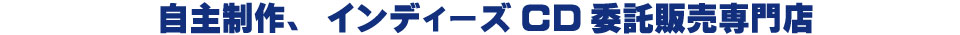 自主制作、インディーズCD委託販売専門店